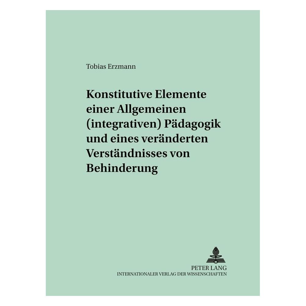 Peter Lang Konstitutive Elemente einer Allgemeinen (integrativen) Pädagogik und eines veränderten Verständnisse (Deutsch, Softcover, Georg Feuser, Tobias Erzmann) (56025269)