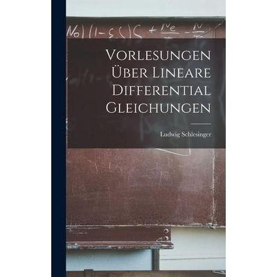 Vorlesungen Über Lineare Differential Gleichungen, Gebundene Ausgabe von Ludwig Schlesinger, Legare Street Press, 978-1-01-834738-7