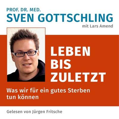 Prof. Dr. med. Sven Gottschling (mit Lars Amend): Leben bis zuletzt - Sven Gottschling, Audio, 9783955974718