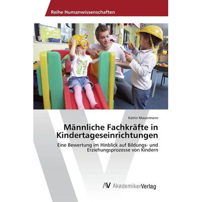 Männliche Fachkräfte in Kindertageseinrichtungen, Taschenbuch von Katrin Mauermann, AV Akademikerverlag, 978-3-330-51082-1