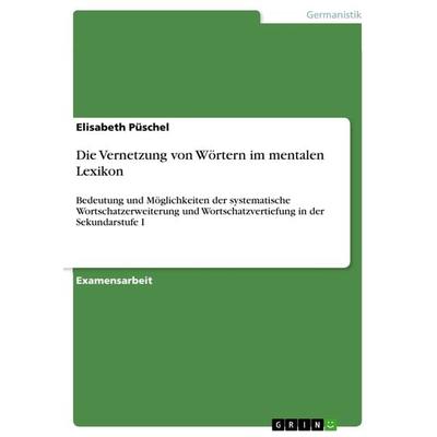 Die Vernetzung von Wörtern im mentalen Lexikon, Taschenbuch von Elisabeth Püschel, GRIN, 978-3-668-02817-3