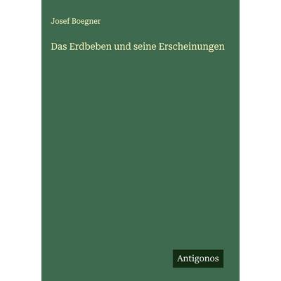 Das Erdbeben und seine Erscheinungen, Gebundene Ausgabe von Josef Boegner, Antigonos Verlag, 978-3-563-47971-1