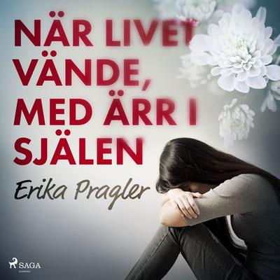 När livet vände, med ärr i själen - Erika Pragler, Audio, 9788726314984