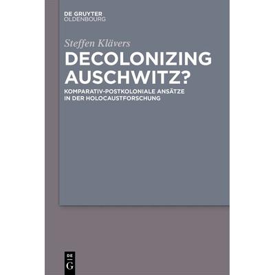 Decolonizing Auschwitz?, Gebundene Ausgabe von Steffen Klävers, De Gruyter Mouton, 978-3-11-059762-2