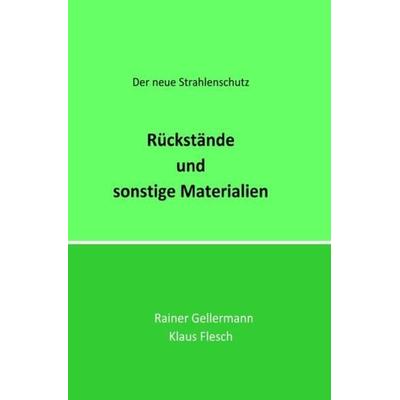 Der neue Strahlenschutz / Rückstände und sonstige Materialien, Taschenbuch von Rainer Gellermann,Klaus Flesch, Epubli, 978-3-7485-7622-8