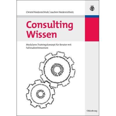 Consulting Wissen, Gebundene Ausgabe von Christel Niedereichholz,Joachim Niedereichholz, De Gruyter, 978-3-486-58436-3