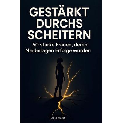 Gestärkt durchs Scheitern, Gebundene Ausgabe von Lena Maier, BoD - Books on Demand, 978-3-695-35413-9