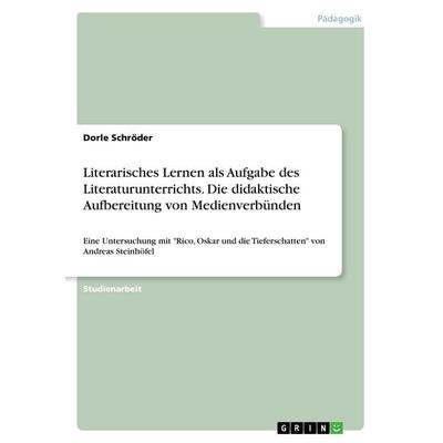 Literarisches Lernen als Aufgabe des Literaturunterrichts. Die didaktische Aufbereitung von Medienverbünden, Taschenbuch von Dorle Schröder, GRIN,
