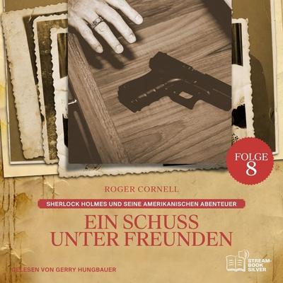 Ein Schuss unter Freunden (Sherlock Holmes und seine Amerikanischen Abenteuer, Folge 8) - Arthur Conan Doyle,Roger Cornell, Audio, 9783711946584