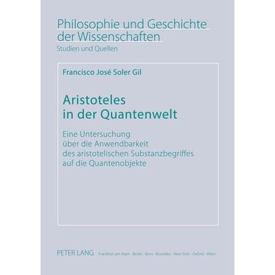 Aristoteles in der Quantenwelt, Taschenbuch von Francisco Soler Gil, Peter Lang GmbH, Internationaler Verlag der Wissenschaften, 978-3-631-51574-7