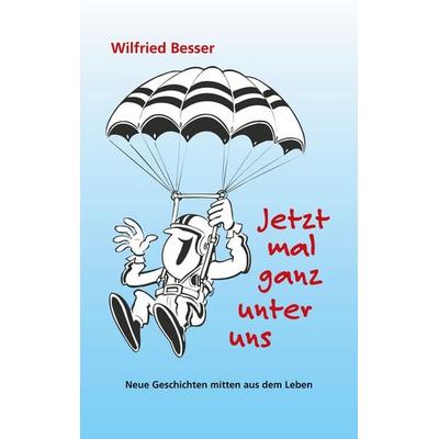 Jetzt mal ganz unter uns, Taschenbuch von Wilfried Besser, BoD – Books on Demand, 978-3-7519-9746-1