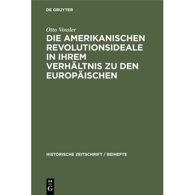 Die amerikanischen Revolutionsideale in ihrem Verhältnis zu den europäischen, Gebundene Ausgabe von Otto Vossler, De Gruyter Oldenbourg,