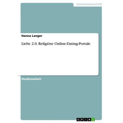Liebe 2.0. Religiöse Online-Dating-Portale, Taschenbuch von Hanna Langer, GRIN, 978-3-656-13675-0