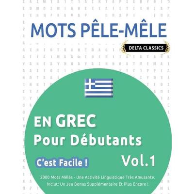MOTS PÊLE-MÊLE EN GREC POUR DÉBUTANTS - C'EST FACILE ! - VOL.1 - DELTA CLASSICS - 2000 MOTS MÊLÉS - UNE ACTIVITÉ LINGUISTIQUE TRÈS AMUSANTE - INCLUT,