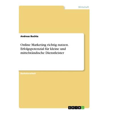 Online Marketing richtig nutzen. Erfolgspotenzial für kleine und mittelständische Dienstleister, Taschenbuch von Andreas Buchta, GRIN,