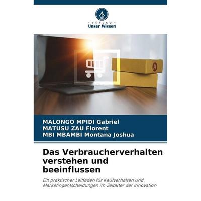 Das Verbraucherverhalten verstehen und beeinflussen, Taschenbuch von Malongo Mpidi Gabriel,Matusu Zau Florent,MBI MBAMBI Montana Joshua, Verlag Unser