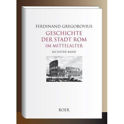 Geschichte der Stadt Rom im Mittelalter, Band 6, Gebundene Ausgabe von Ferdinand Gregorovius, Boer Verlag, 978-3-96662-367-4