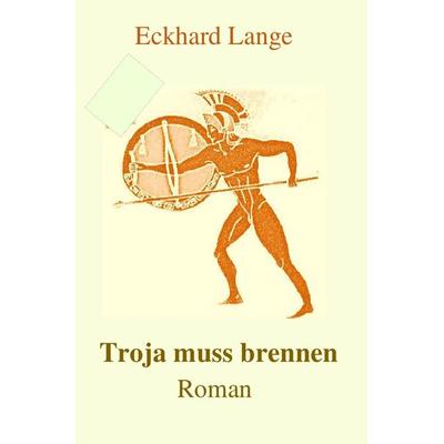 Troja muss brennen, Taschenbuch von Eckhard Lange, Epubli, 978-3-7575-0568-4