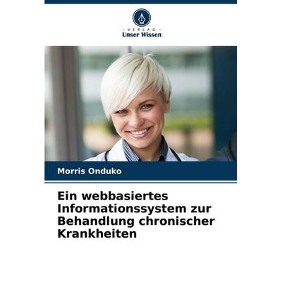 Ein webbasiertes Informationssystem zur Behandlung chronischer Krankheiten, Taschenbuch von Morris Onduko, Verlag Unser Wissen, 978-620-8-16668-7