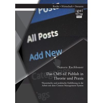 Das CMS eZ Publish in Theorie und Praxis: Theoretische und praktische Einführung in die Arbeit mit dem Content Management System, Taschenbuch von