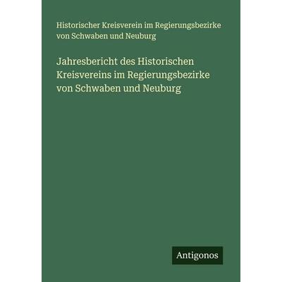 Jahresbericht des Historischen Kreisvereins im Regierungsbezirke von Schwaben und Neuburg, Taschenbuch von Historischer Kreisverein im