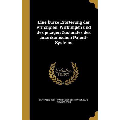 Eine kurze Erörterung der Prinzipien, Wirkungen und des jetzigen Zustandes des amerikanischen Patent-Systems, Gebundene Ausgabe von Henry