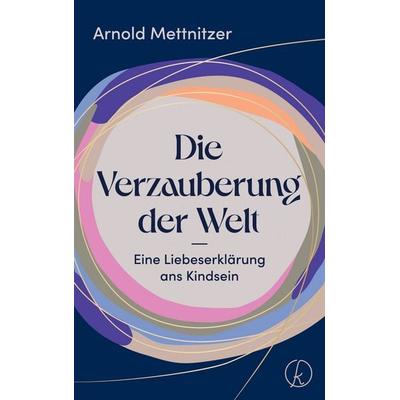 Die Verzauberung der Welt, Gebundene Ausgabe von Arnold Mettnitzer, Kneipp Verlag in Verlagsgruppe Styria GmbH & Co. KG, 978-3-7088-0883-3