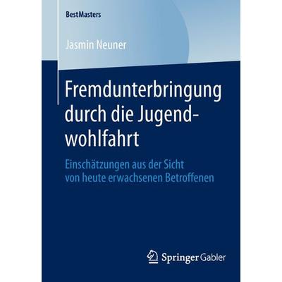 Fremdunterbringung durch die Jugendwohlfahrt, Taschenbuch von Jasmin Neuner, Springer Fachmedien Wiesbaden GmbH, 978-3-658-04531-9