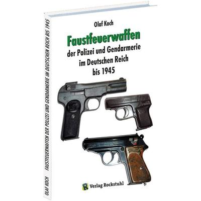 Faustfeuerwaffen der Polizei und Gendarmerie im Deutschen Reich bis 1945, Gebundene Ausgabe von Olaf Koch, Verlag Rockstuhl, 978-3-95966-792-0