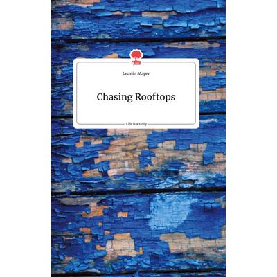 Chasing Rooftops. Life is a Story - story.one, Gebundene Ausgabe von Jasmin Mayer, Story.one publishing, 978-3-7108-0252-2