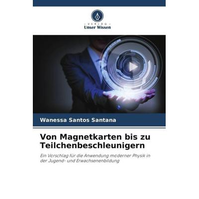Von Magnetkarten bis zu Teilchenbeschleunigern, Taschenbuch von Wanessa Santos Santana, Verlag Unser Wissen, 978-620-6-27697-5