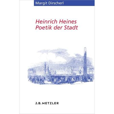 Heinrich Heines Poetik der Stadt, Taschenbuch von Margit Dirscherl, J.B. Metzler, Part of Springer Nature - Springer-Verlag GmbH, 978-3-476-02682-8