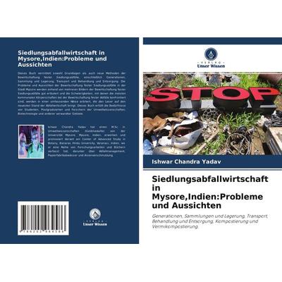 Siedlungsabfallwirtschaft in Mysore,Indien:Probleme und Aussichten, Taschenbuch von Ishwar Chandra Yadav, Verlag Unser Wissen, 978-620-2-96458-6