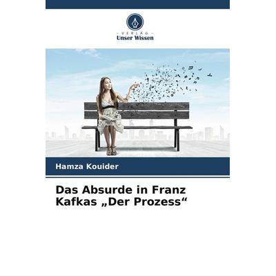 Das Absurde in Franz Kafkas 'Der Prozess'; Taschenbuch von Hamza Kouider, Verlag Unser Wissen