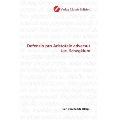 Defensio pro Aristotele adversus Jac. Schegkium, Taschenbuch von , Verlag Classic Edition, 978-3-8397-1678-6