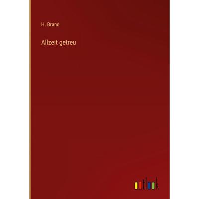 Allzeit getreu, Gebundene Ausgabe von H. Brand, Outlook, 978-3-368-38179-0