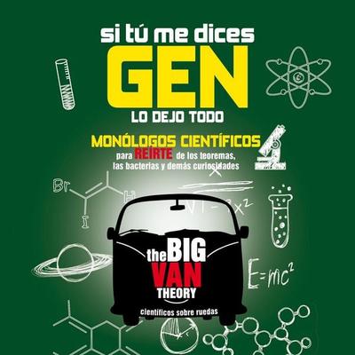 Si tú me dices gen, lo dejo todo. Monólogos científicos para reírte de los teoremas, las bacterias y demás curiosidades - Big Van-Científicos sobre