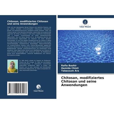 Chitosan, modifiziertes Chitosan und seine Anwendungen, Taschenbuch von Rafia Bashir,Hamida Chisti,Tabassum Ara, Verlag Unser Wissen,