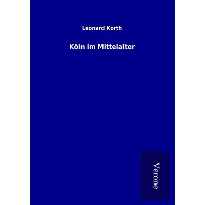 Köln im Mittelalter, Taschenbuch von Leonard Korth, BoD - Books on Demand