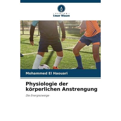 Physiologie der körperlichen Anstrengung, Taschenbuch von Mohammed El Haouari, Verlag Unser Wissen, 978-620-9-49654-7