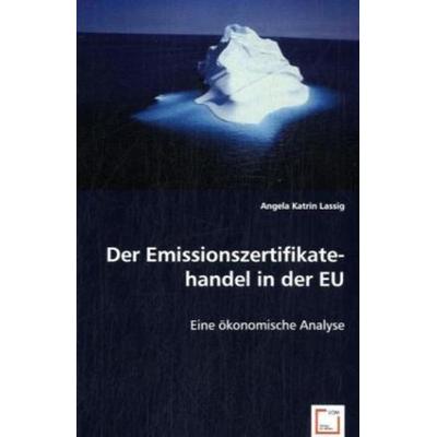 Katrin Lassig, A: Der Emissionszertifikatehandel in der EU, Taschenbuch von Angela Katrin Lassig, VDM, 978-3-639-00268-3