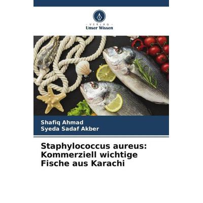 Staphylococcus aureus: Kommerziell wichtige Fische aus Karachi, Taschenbuch von Shafiq Ahmad,Syeda Sadaf Akber, Verlag Unser Wissen, 978-620-5-14536-4