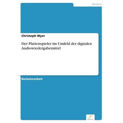 Der Plattenspieler im Umfeld der digitalen Audiowiedergabemittel, Taschenbuch von Christoph Wyer, GRIN, 978-3-8386-8556-4