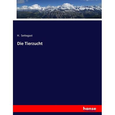 Die Tierzucht, Taschenbuch von H. Settegast, Hansebooks, 978-3-7434-1269-9