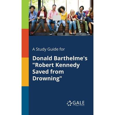 A Study Guide for Donald Barthelme's 'Robert Kennedy Saved From Drowning'; Taschenbuch von Cengage Learning Gale, Gale, Study Guides,