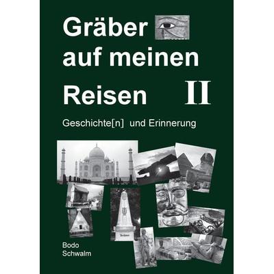 Gräber auf meinen Reisen. Band 2, Taschenbuch von Bodo Schwalm, BoD – Books on Demand, 978-3-7322-7719-3