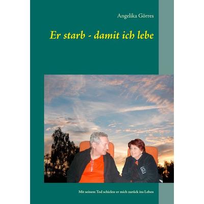 Er starb - damit ich lebe, Taschenbuch von Angelika Görres, BoD – Books on Demand, 978-3-7357-8582-4