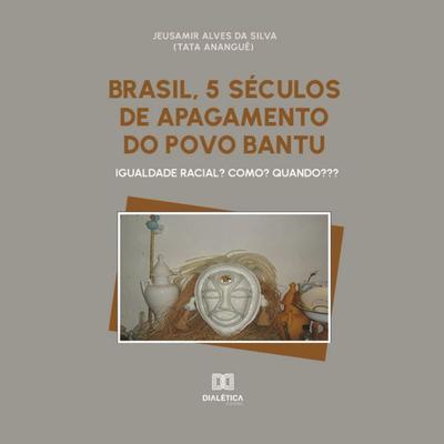 Brasil, 5 séculos de apagamento do povo Bantu - Jeusamir Alves da Silva, Audio, 9786525298535