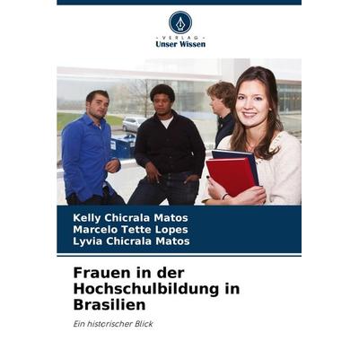 Frauen in der Hochschulbildung in Brasilien, Taschenbuch von Kelly Chicrala Matos,Marcelo Tette Lopes,Lyvia Chicrala Matos, Verlag Unser Wissen,