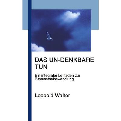 Das Un-denkbare tun, Taschenbuch von Leopold Walter, BoD – Books on Demand, 978-3-8334-0860-1